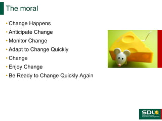 The moral
• Change Happens
• Anticipate Change

• Monitor Change
• Adapt to Change Quickly
• Change
• Enjoy Change
• Be Ready to Change Quickly Again

 