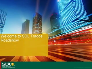 Welcome to SDL Trados
Roadshow

SDL Proprietary and Confidential

 