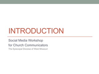 INTRODUCTION
Social Media Workshop
for Church Communicators
The Episcopal Diocese of West Missouri

 