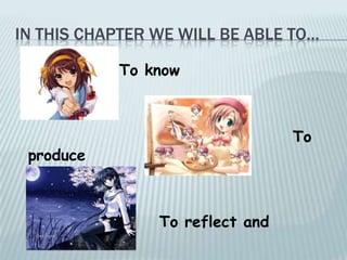 IN THIS CHAPTER WE WILL BE ABLE TO…
To know

To

produce

understand

To reflect and

 