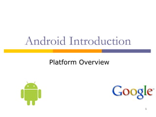 Android Introduction
Platform Overview

1

 