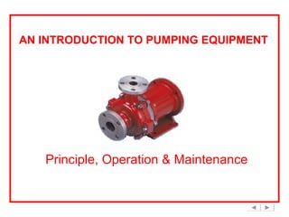 AN INTRODUCTION TO PUMPING EQUIPMENT

Principle, Operation & Maintenance

 