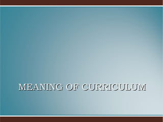 MEANING OF CURRICULUM

 