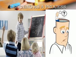 LEARNING AS A PROCESS

 