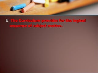 6. The Curriculum provides for the logical
sequence of subject matter.

 