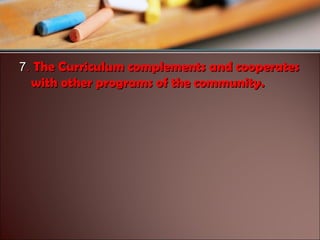 7. The Curriculum complements and cooperates

with other programs of the community.

 