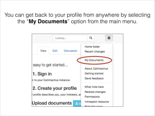 You can get back to your proﬁle from anywhere by selecting
the “My Documents” option from the main menu.

 