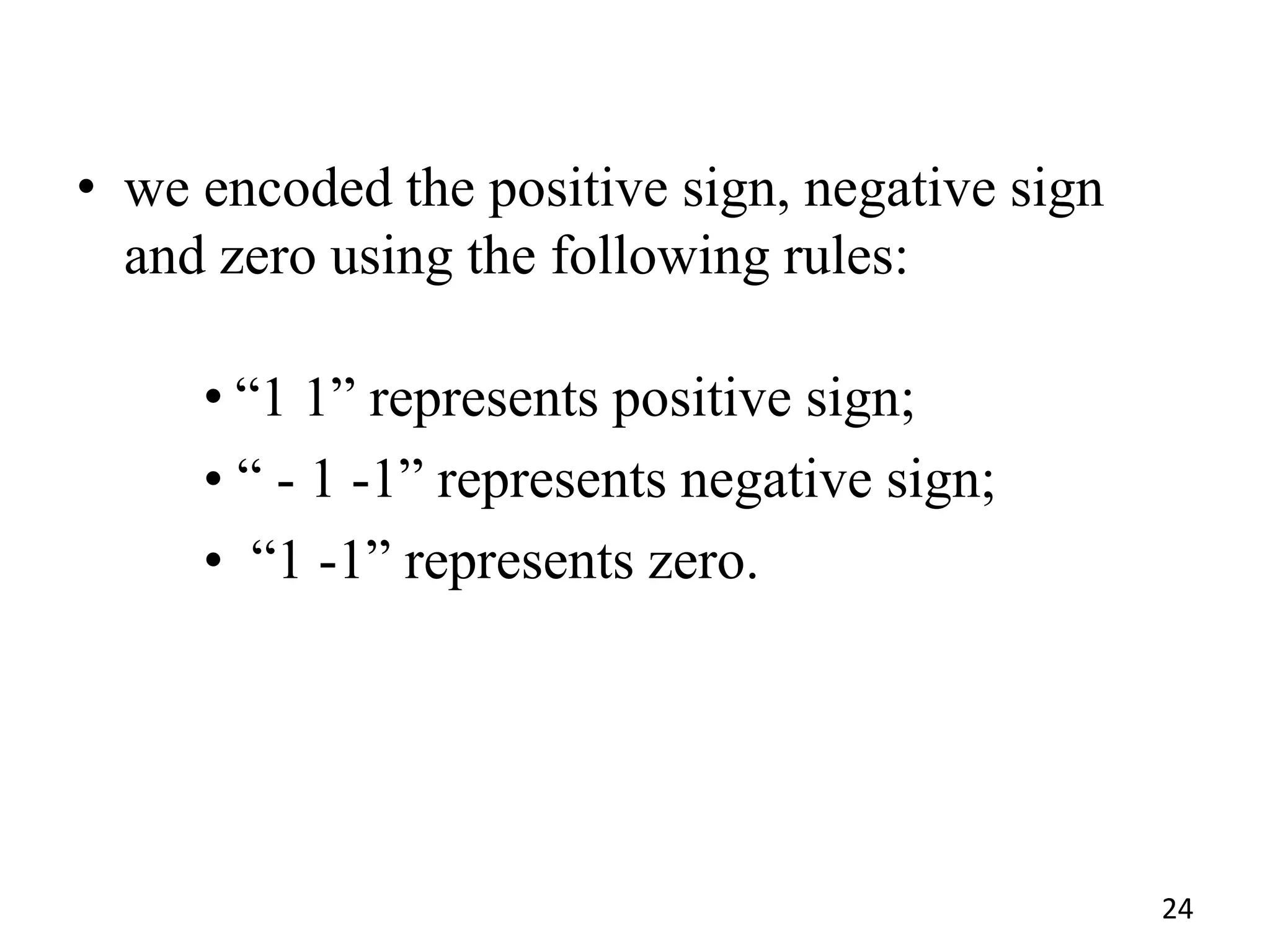 • we encoded the positive sign, negative sign
and zero using the following rules:
• ―1 1‖ represents positive sign;
• ― - 1 -1‖ represents negative sign;
• ―1 -1‖ represents zero.
24
 