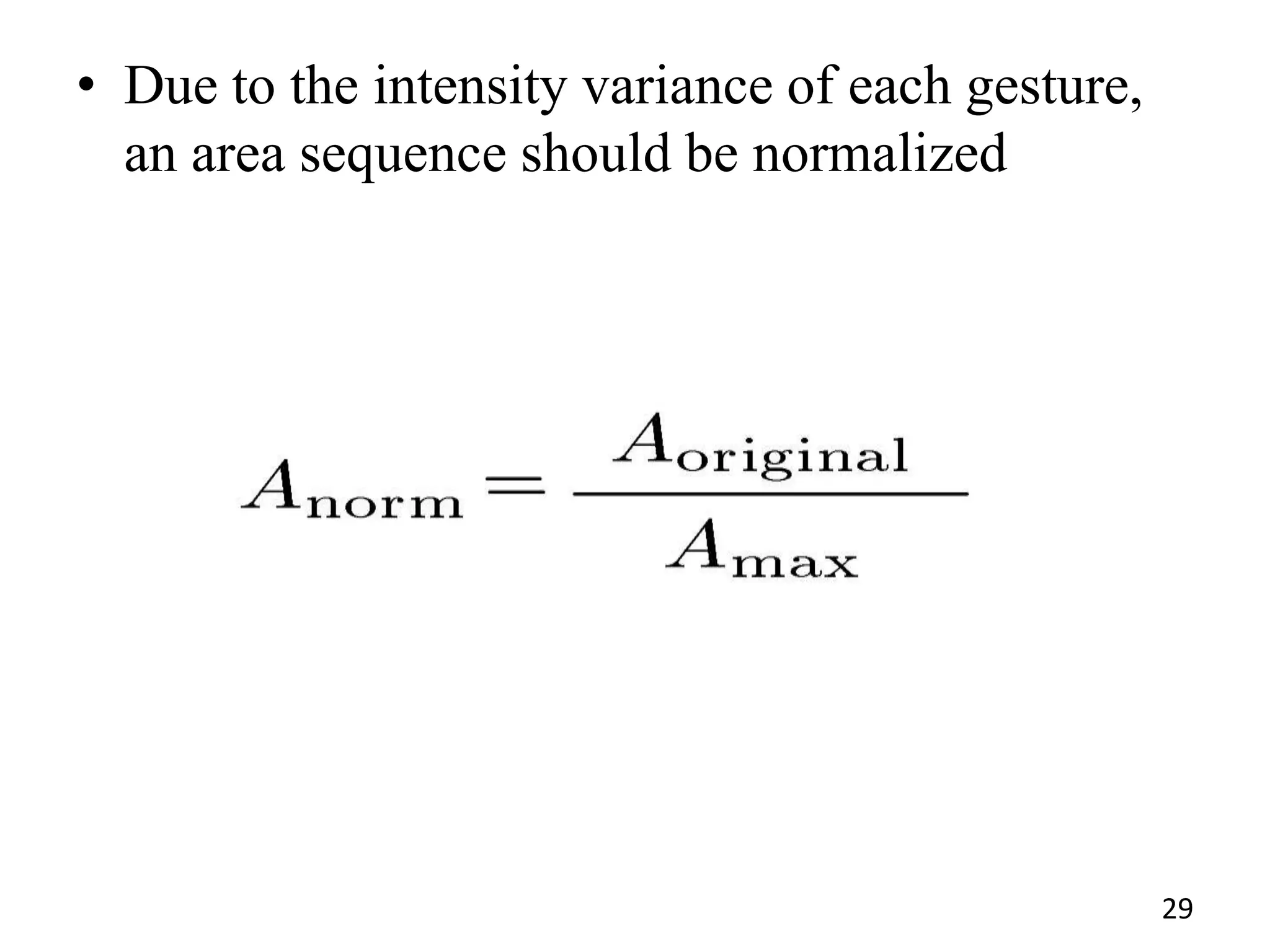 • Due to the intensity variance of each gesture,
an area sequence should be normalized
29
 