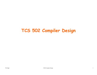 TCS 502 Compiler Designp g
CS416 Compiler Design 1P K Singh
 