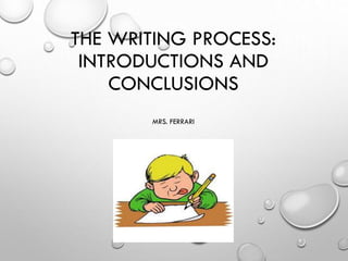 THE WRITING PROCESS:
INTRODUCTIONS AND
CONCLUSIONS
MRS. FERRARI
MS. FERRARI
 