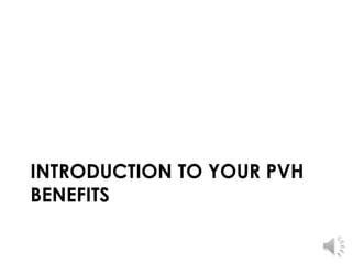INTRODUCTION TO YOUR PVH
BENEFITS
 