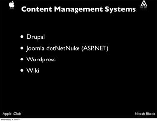 Nitesh BhatiaApple iClub
Content Management Systems
• Drupal
• Joomla dotNetNuke (ASP.NET)
• Wordpress
• Wiki
Wednesday, 4...