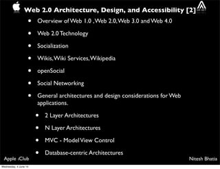 Nitesh BhatiaApple iClub
Web 2.0 Architecture, Design, and Accessibility [2]
• Overview of Web 1.0 ,Web 2.0,Web 3.0 and We...