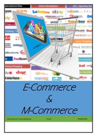 E-Commerce
&
M-Commerce
Sahil Khanna & Trisha Mukherjee 7/1/14 PRABHATAM
 