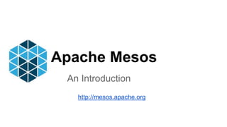 Apache Mesos
An Introduction
http://mesos.apache.org
 