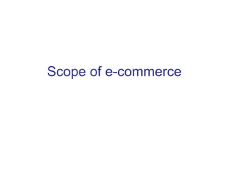 Scope of e-commerce 
 