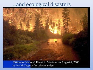 …and ecological disasters 
 