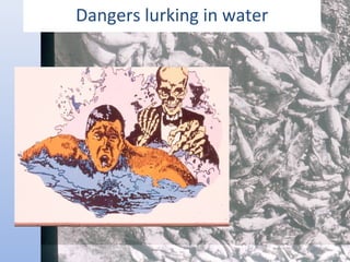 Dangers lurking in water 
 