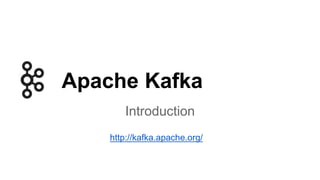 Apache Kafka 
Introduction 
http://kafka.apache.org/ 
 