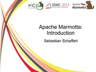 Apache Marmotta: 
Introduction 
Sebastian Schaffert 
 