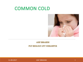 COMMON COLD
11-09-2017 1ASIF IBRAHIM
 