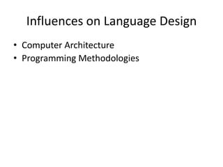 Influences on Language Design 
• Computer Architecture 
• Programming Methodologies 
 