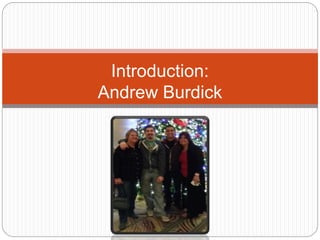 Introduction:
Andrew Burdick
 