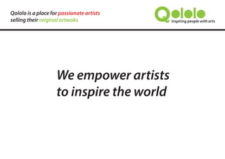 We empower artists
to inspire the world
Qololo is a place for passionate artists
selling their original artwoks
Artwork by Renata Owen
 