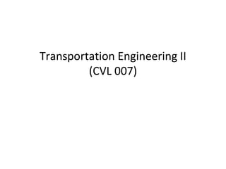 Transportation Engineering II
(CVL 007)
 