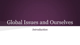Global Issues and Ourselves
Introduction
 