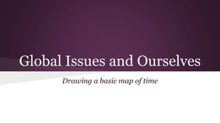 Global Issues and Ourselves
Drawing a basic map of time
 