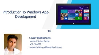 Introduction To Windows App
Development
By
Sourav Bhattacharya
Microsoft Student Partner
MSP 2014/607
sourav.bhattacharya@studentpartner.com
 