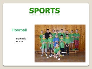 Floorball
• Dominik
• Adam