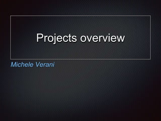 Projects overview
Michele Verani
 