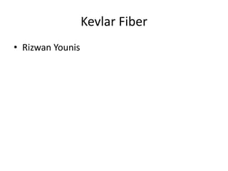 Kevlar Fiber
• Rizwan Younis
 