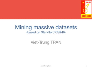 Mining massive datasets 
(based on Standford CS246)
Viet-Trung TRAN
Viet-­‐Trung	
  Tran	
   1	
  
 