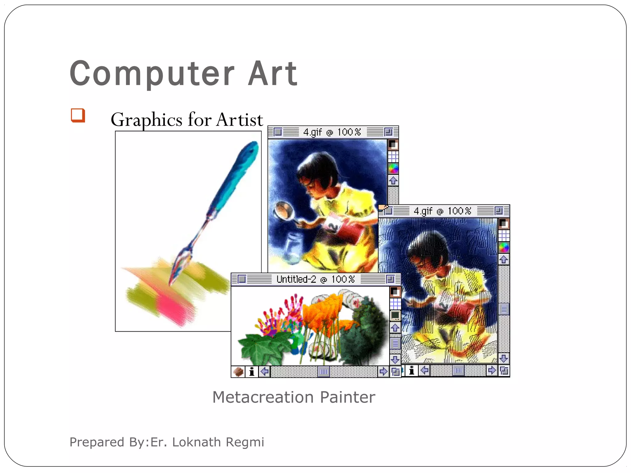 Computer Art
Prepared By:Er. Loknath Regmi
 Graphics for Artist
Metacreation Painter
 
