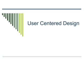User Centered Design
 