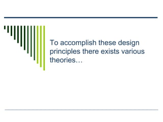 To accomplish these design
principles there exists various
theories…
 