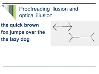 Proofreading illusion and
optical illusion
the quick brown
fox jumps over the
the lazy dog
 