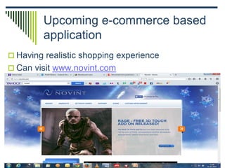 Upcoming e-commerce based
application
 Having realistic shopping experience
 Can visit www.novint.com
 