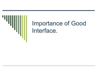 Importance of Good
Interface.
 