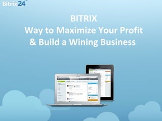 BITRIX
Way to Maximize Your Profit
& Build a Wining Business
 