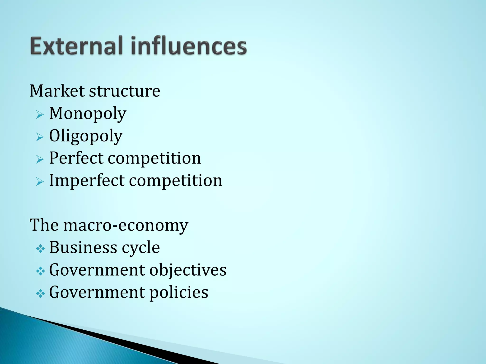 Market structure
Monopoly
Oligopoly
Perfect competition
Imperfect competition
The macro-economy
Business cycle
Government objectives
Government policies