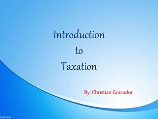 Introduction
to
Taxation
By: Christian Gravador
 