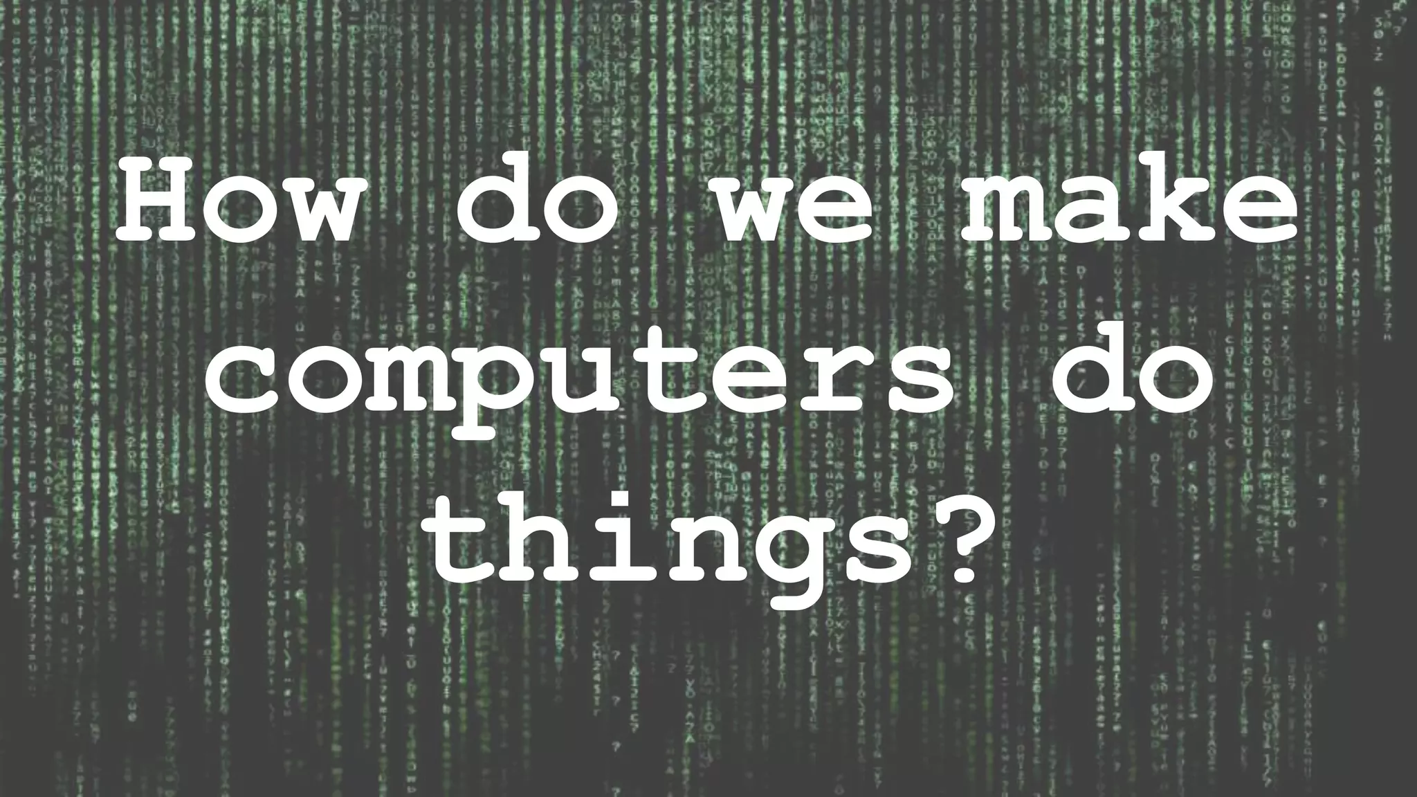 How do we make computers do things? 