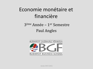 Economie monétaire et
financière
3ème Année – 1er Semestre
Paul Angles
Année 2015-2016
 