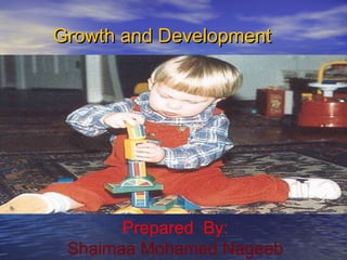 Growth and DevelopmentGrowth and Development
Prepared By:
Shaimaa Mohamed Nageeb
 