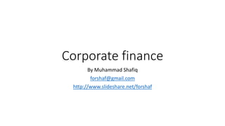 Corporate finance
By Muhammad Shafiq
forshaf@gmail.com
http://www.slideshare.net/forshaf
 
